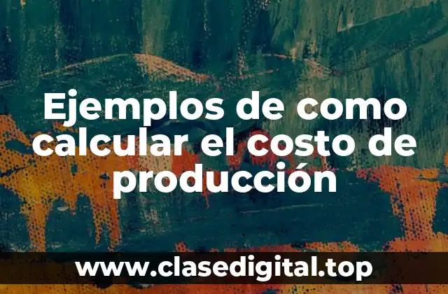 Ejemplos de como calcular el costo de producción