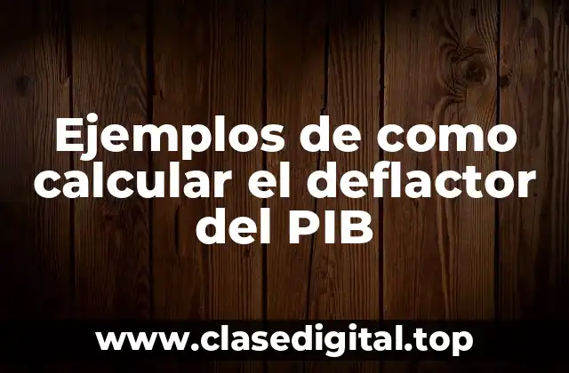 Ejemplos de como calcular el deflactor del PIB