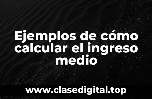 Ejemplos de cómo calcular el ingreso medio