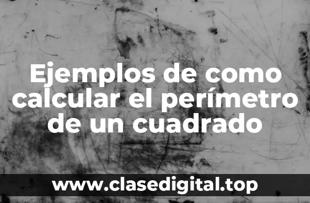 Ejemplos de como calcular el perímetro de un cuadrado