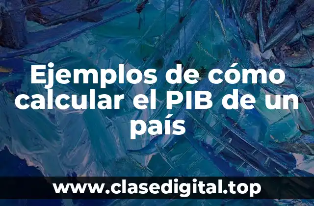 Ejemplos de cómo calcular el PIB de un país