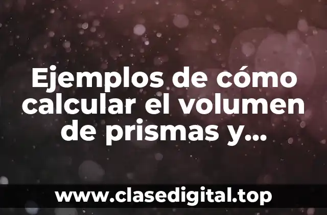 Ejemplos de cómo calcular el volumen de prismas y piramides