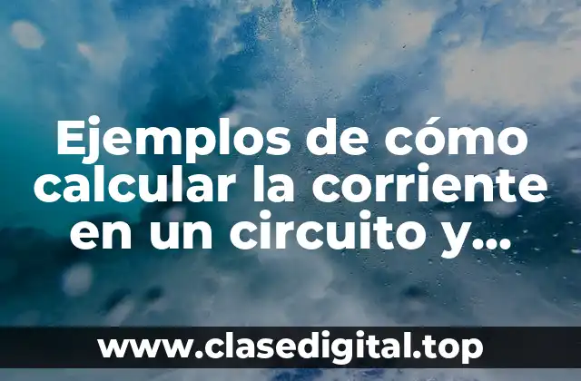 Ejemplos de cómo calcular la corriente en un circuito y Significado