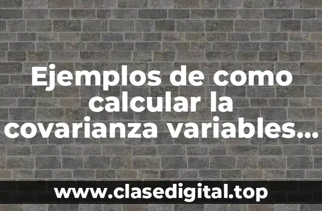 Ejemplos de como calcular la covarianza variables aleatorias y Significado