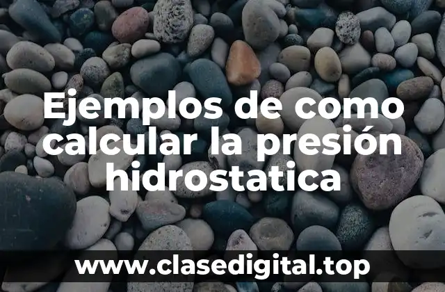 Ejemplos de como calcular la presión hidrostatica