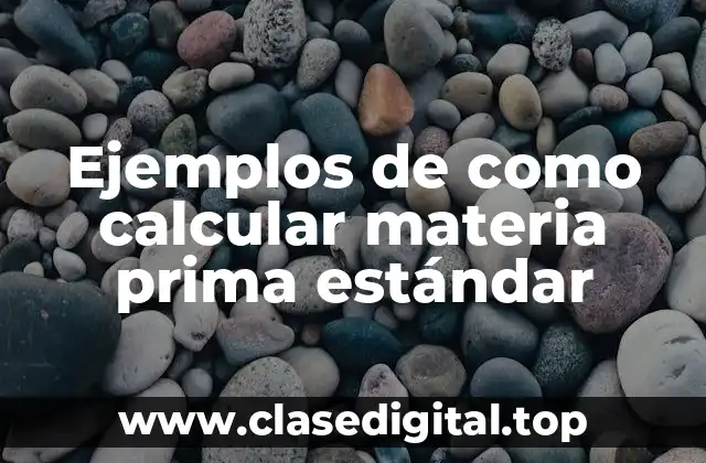 Ejemplos de como calcular materia prima estándar
