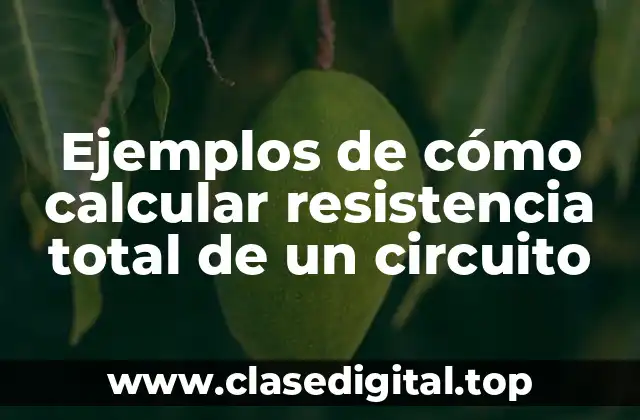 Ejemplos de cómo calcular resistencia total de un circuito