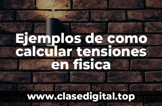Ejemplos de como calcular tensiones en fisica