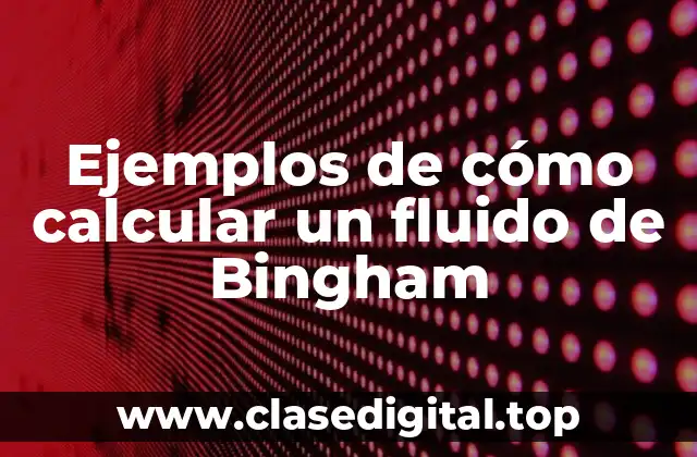 Ejemplos de cómo calcular un fluido de Bingham