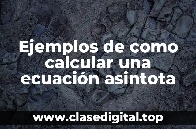 Ejemplos de como calcular una ecuación asintota