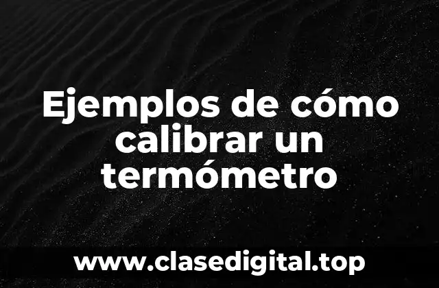 Ejemplos de cómo calibrar un termómetro