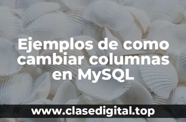 Ejemplos de como cambiar columnas en MySQL