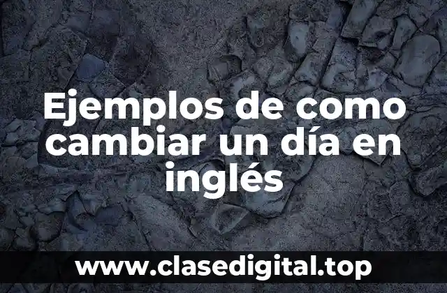 Ejemplos de como cambiar un día en inglés