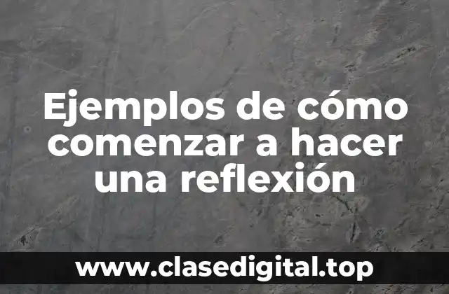 Ejemplos de cómo comenzar a hacer una reflexión