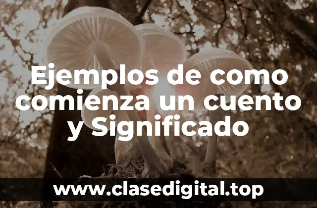 Ejemplos de como comienza un cuento y Significado