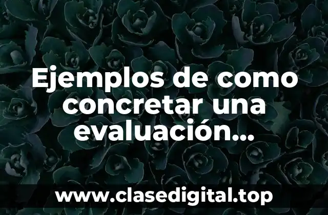 Ejemplos de como concretar una evaluación adecuada según Wiggins