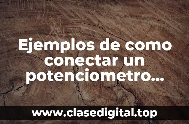 Ejemplos de como conectar un potenciometro Arduino