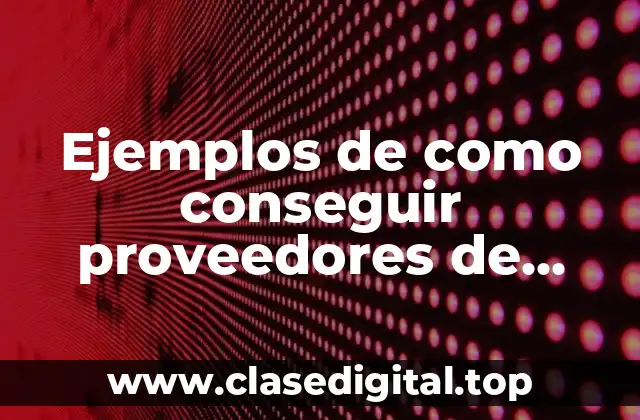 Ejemplos de como conseguir proveedores de clase mundial