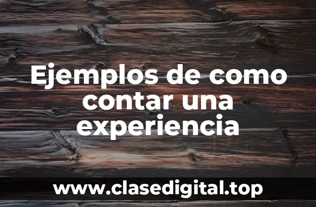 Ejemplos de como contar una experiencia