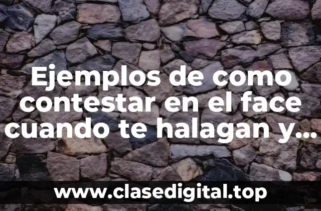 Ejemplos de como contestar en el face cuando te halagan y Significado