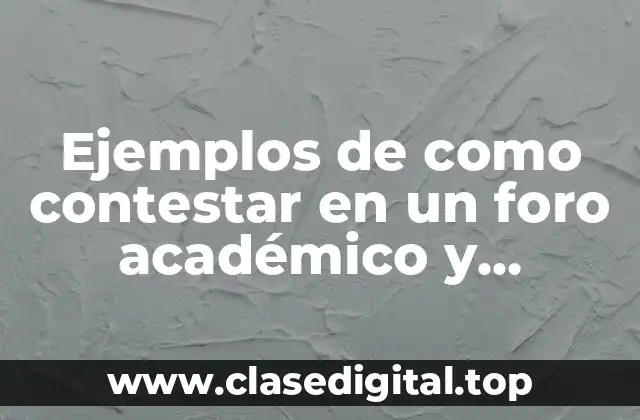 Ejemplos de como contestar en un foro académico y Significado