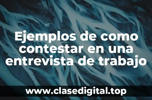 Ejemplos de como contestar en una entrevista de trabajo