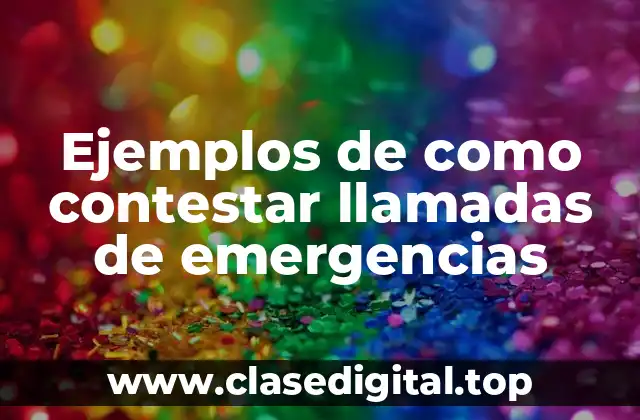 Ejemplos de como contestar llamadas de emergencias