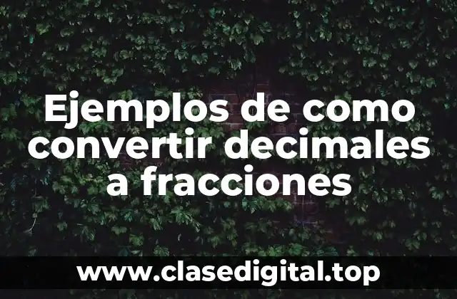 Ejemplos de como convertir decimales a fracciones