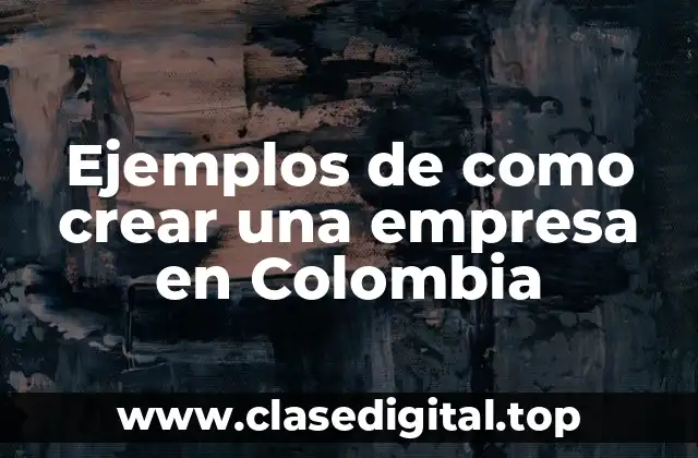 Ejemplos de como crear una empresa en Colombia