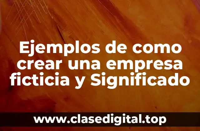 Ejemplos de como crear una empresa ficticia