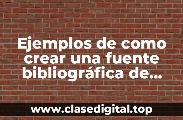 Ejemplos de como crear una fuente bibliográfica de páginas web y Significado