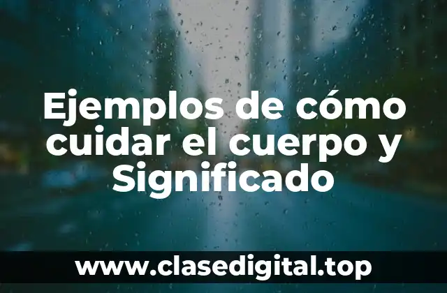 Ejemplos de cómo cuidar el cuerpo y Significado