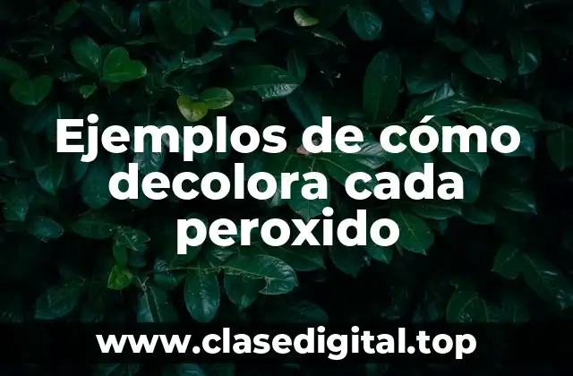 Ejemplos de cómo decolora cada peroxido