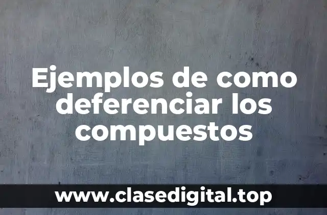 Ejemplos de como deferenciar los compuestos