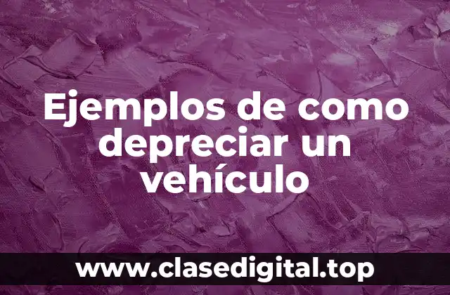 Ejemplos de como depreciar un vehículo