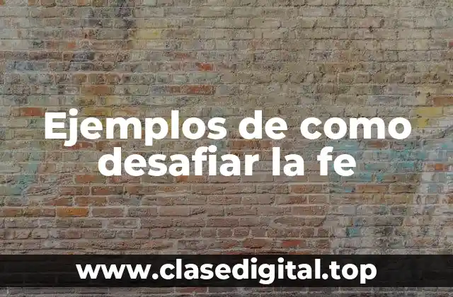 Ejemplos de como desafiar la fe