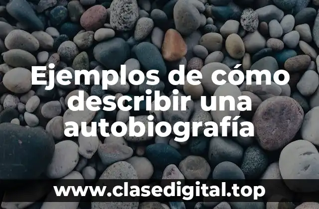 Ejemplos de cómo describir una autobiografía