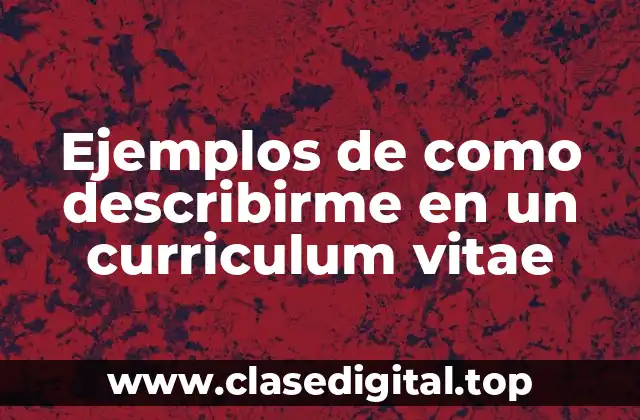 Ejemplos de como describirme en un curriculum vitae