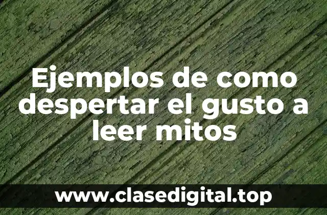 Ejemplos de como despertar el gusto a leer mitos