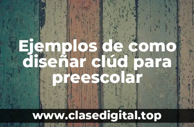 Ejemplos de como diseñar clúd para preescolar