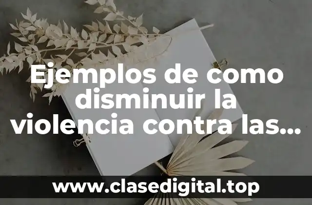 Ejemplos de como disminuir la violencia contra las mujeres