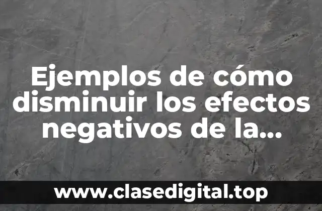 Ejemplos de cómo disminuir los efectos negativos de la cultura