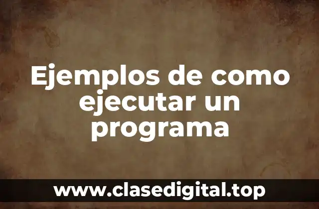 Ejemplos de como ejecutar un programa