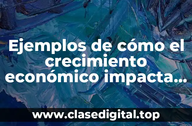 Ejemplos de cómo el crecimiento económico impacta en el estado