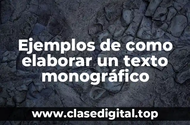 Ejemplos de como elaborar un texto monográfico