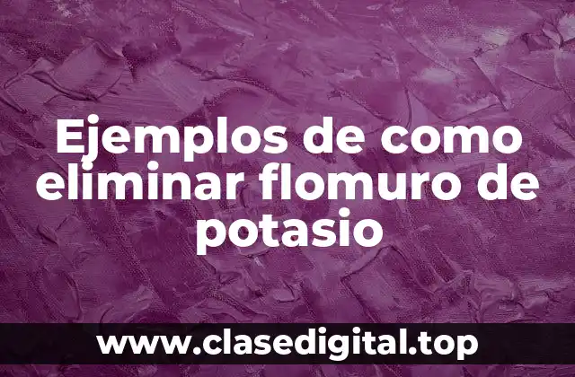 Ejemplos de como eliminar flomuro de potasio