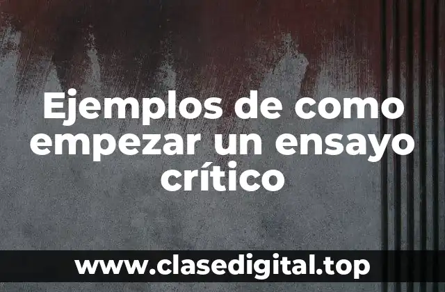 Ejemplos de como empezar un ensayo crítico
