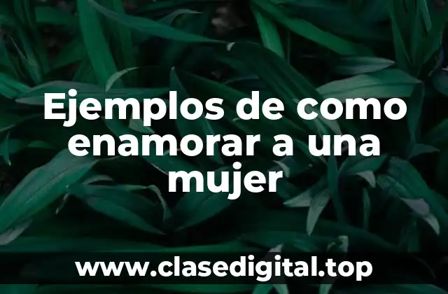 Ejemplos de como enamorar a una mujer