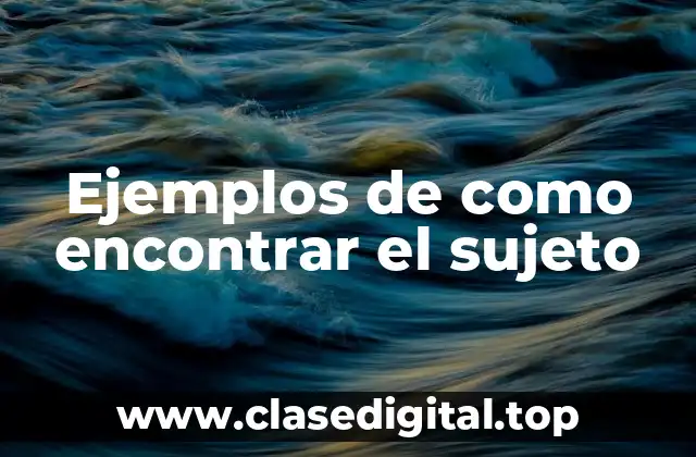 Ejemplos de como encontrar el sujeto