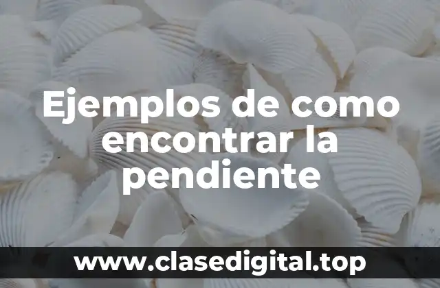 Ejemplos de como encontrar la pendiente